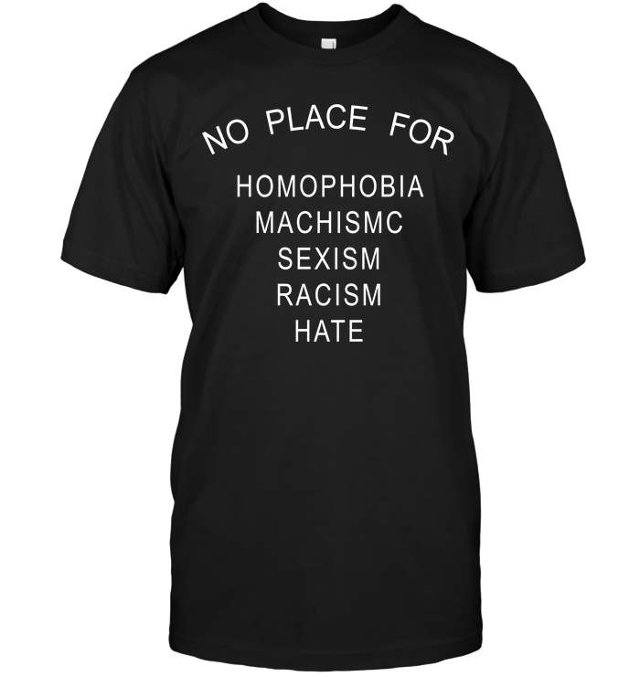 No Place For Homophobia Machismc Sexism Racism Hate
