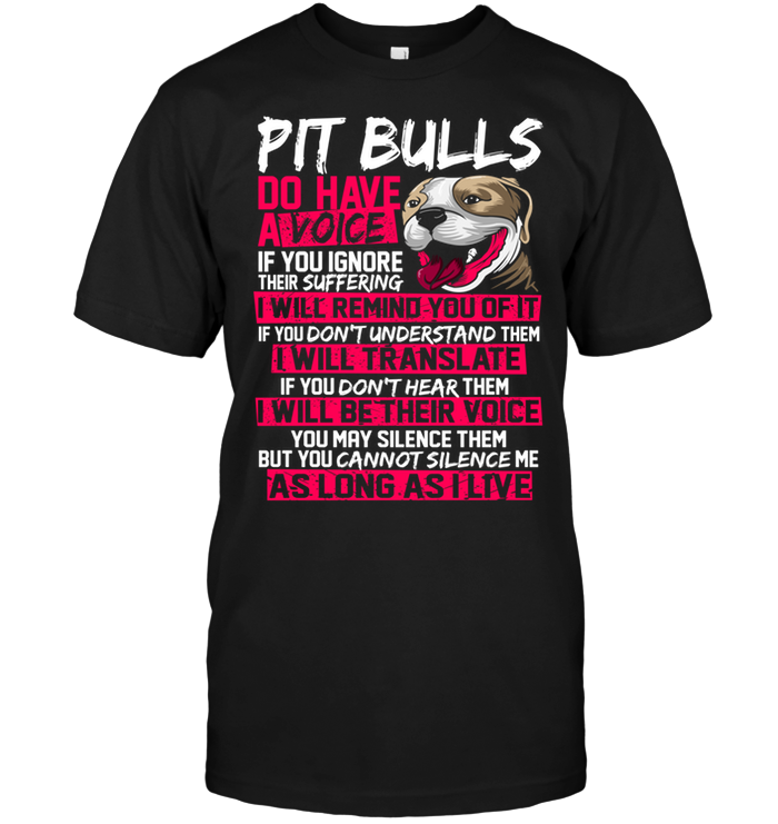 Pit Bulls Do Have A Voice If You Ignore Their Suffering I Will Remind You Of It If You Don't Understand