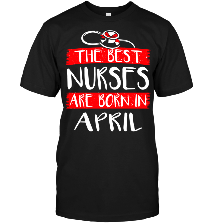 The Best Nurses Are Born In April (Version 2017)