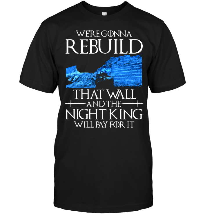 We’re Gonna Rebuild That Wall And The Night King Will Pay For It