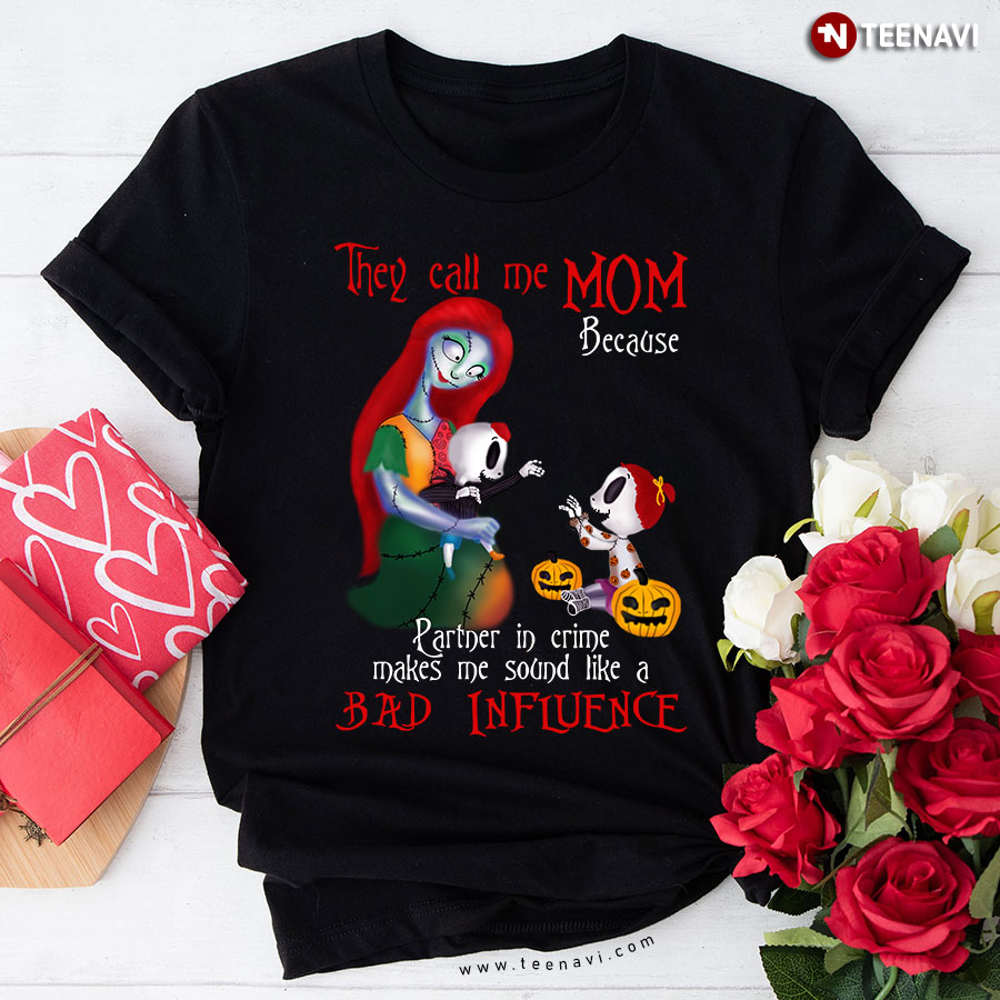 They Call  Me Mom Because Partner In Crime Makes Me Sound A Bad Influence T-Shirt