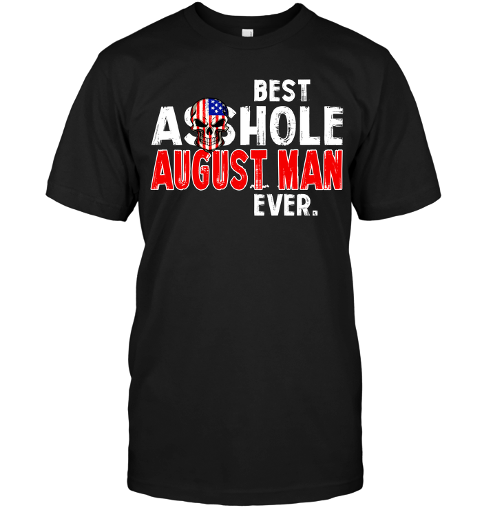 Best Asshole August Man Ever