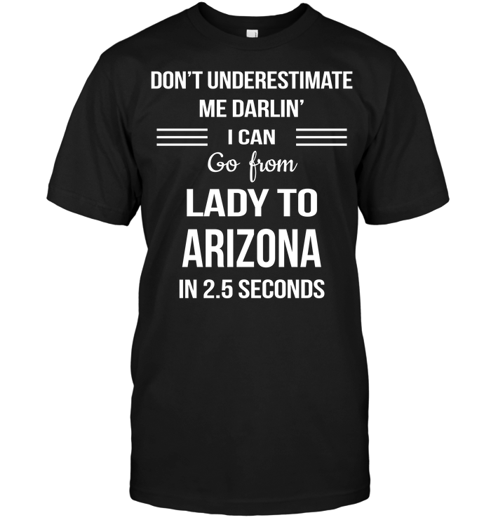 Don't Underestimate Me Darlin' I Can Go From Lady To Arizona In 2.5 Seconds