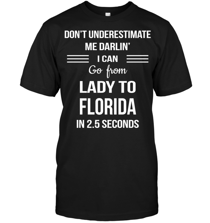 Don't Underestimate Me Darlin' I Can Go From Lady To Florida In 2.5 Seconds