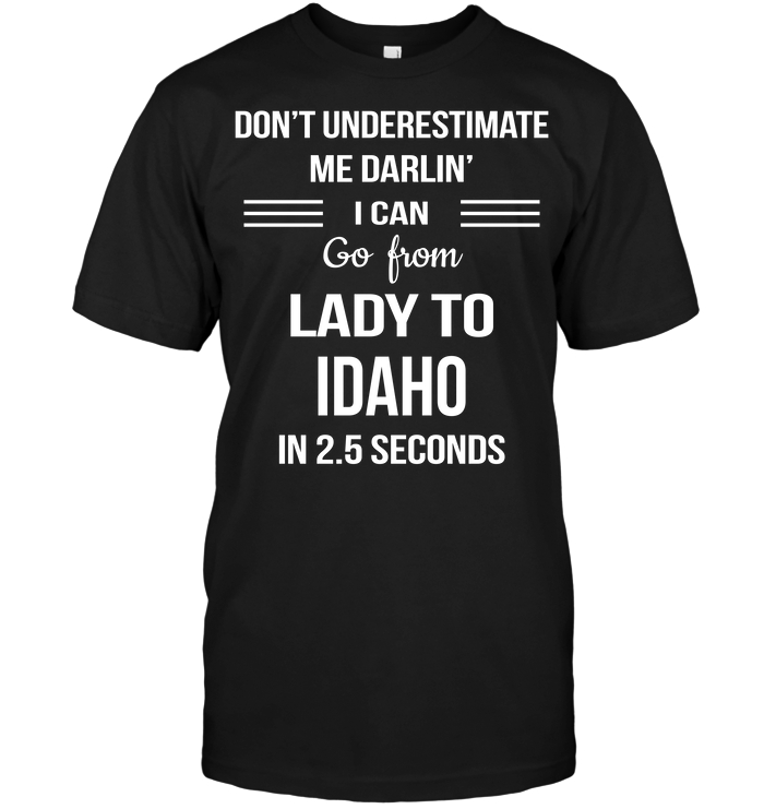 Don't Underestimate Me Darlin' I Can Go From Lady To Idaho In 2.5 Seconds