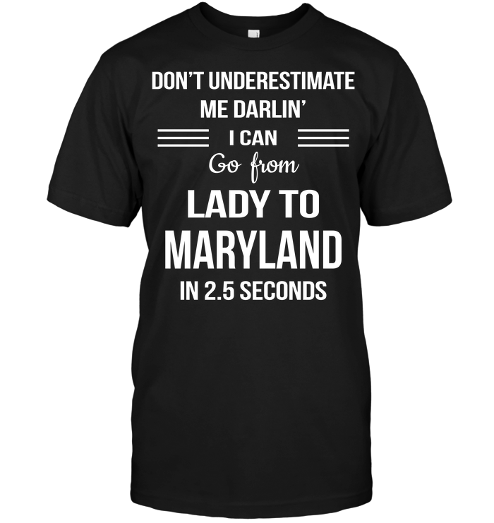 Don't Underestimate Me Darlin' I Can Go From Lady To Maryland In 2.5 Seconds