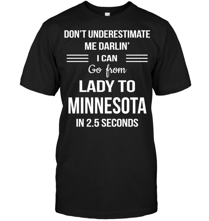 Don't Underestimate Me Darlin' I Can Go From Lady To Minnesota In 2.5 Seconds