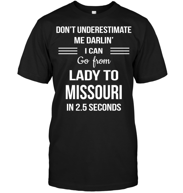 Don't Underestimate Me Darlin' I Can Go From Lady To Missouri In 2.5 Seconds