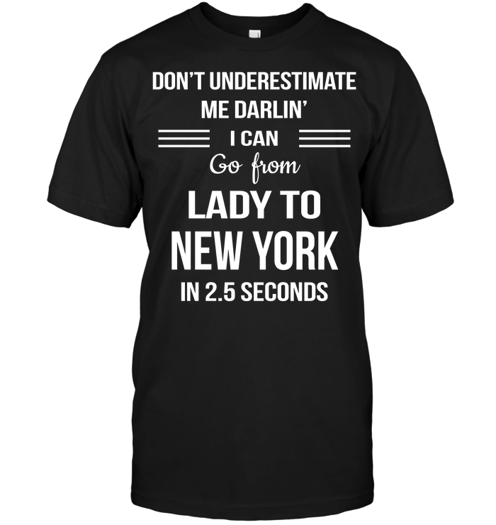 Don't Underestimate Me Darlin' I Can Go From Lady To New York In 2.5 Seconds