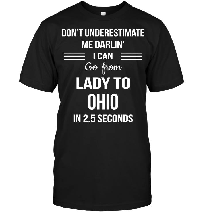 Don't Underestimate Me Darlin' I Can Go From Lady To Ohio In 2.5 Seconds