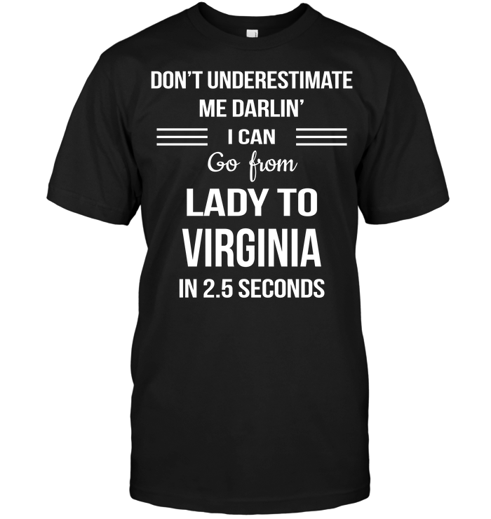 Don't Underestimate Me Darlin' I Can Go From Lady To VIrginia In 2.5 Seconds