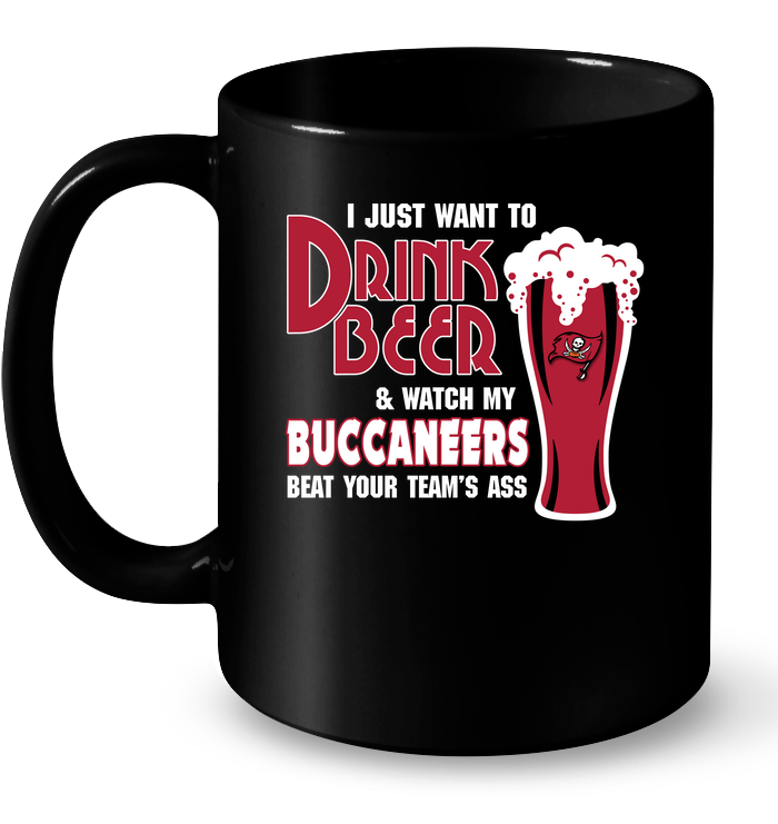 Just Want Drink Beer Watch Buccaneers Beat Teams Ass