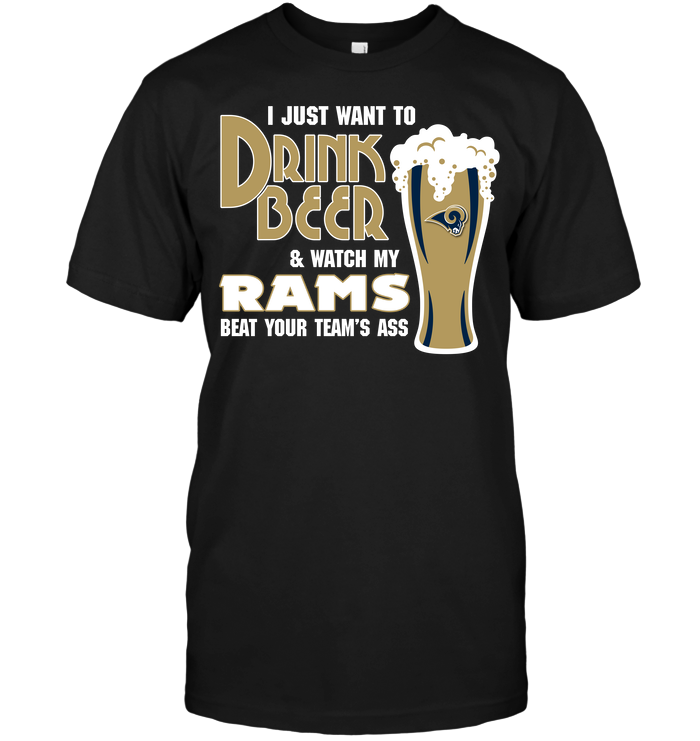 I Just Want To Drink Beer & Watch My Rams Beat Your Team's Ass