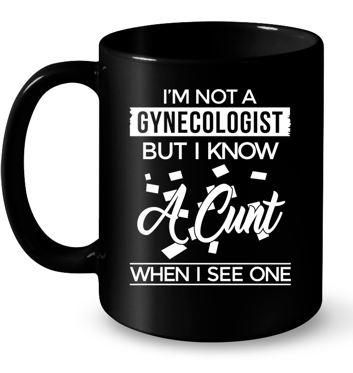 Im Not Gynecologist Know Cunt See One