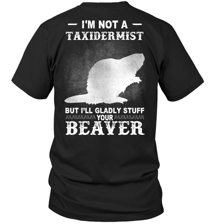 I'm Not A Taxidermist But I'll Gladly Stuff Your Beaver