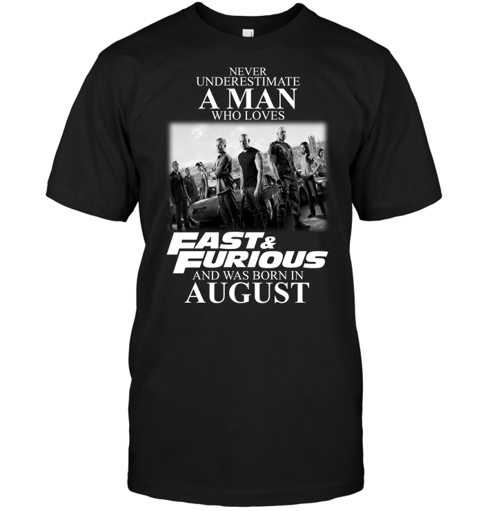Never Underestimate A Man Who Loves Fast And Furious And Was Born In August