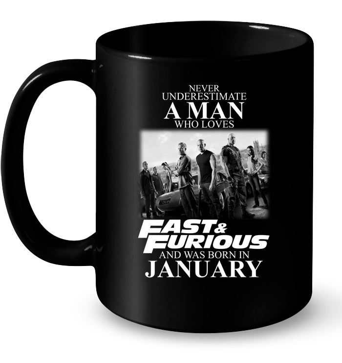 Never Underestimate A Man Who Loves Fast And Furious And Was Born In January