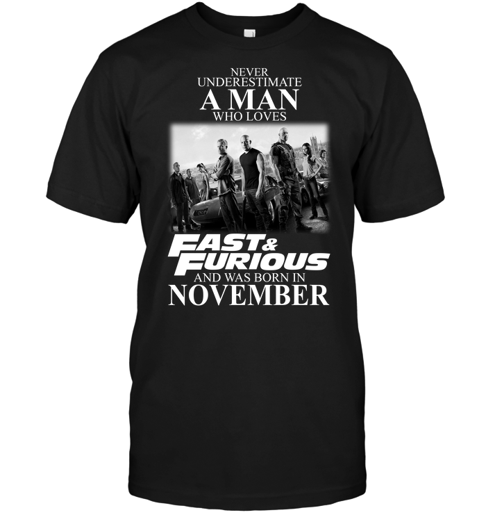 Never Underestimate A Man Who Loves Fast And Furious And Was Born In November