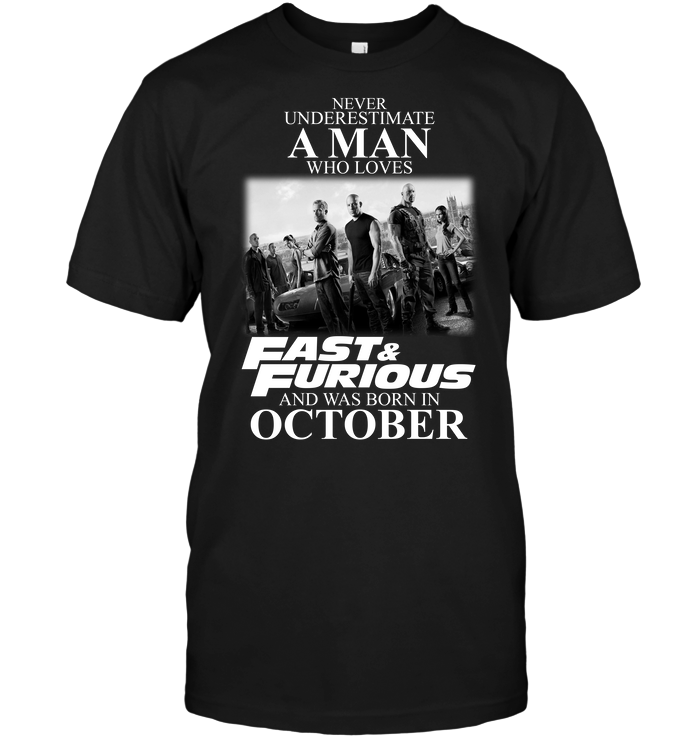 Never Underestimate A Man Who Loves Fast And Furious And Was Born In October
