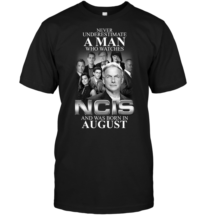 Never Underestimate A Man Who Watches Ncis And Was Born In August