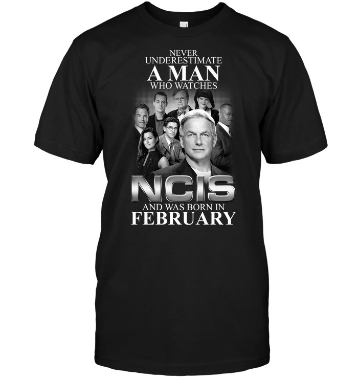 Never Underestimate A Man Who Watches Ncis And Was Born In February