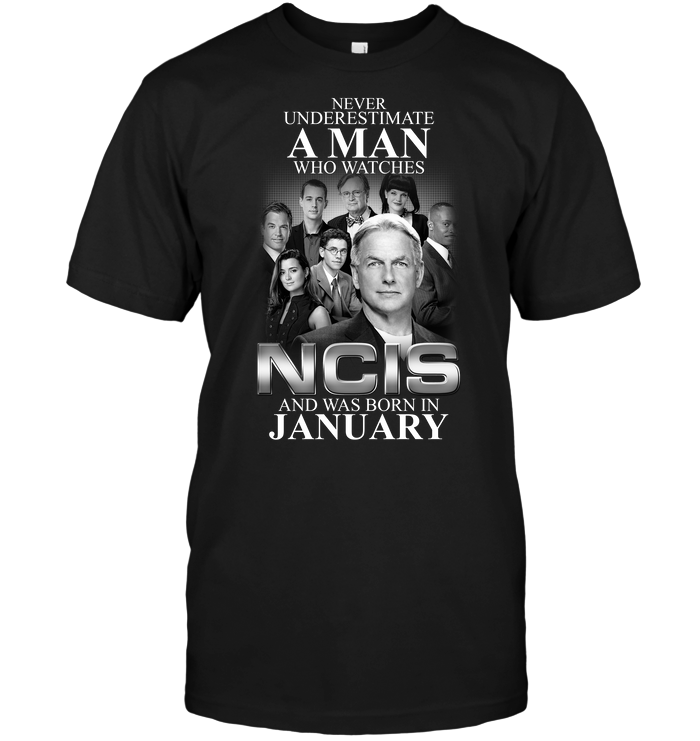 Never Underestimate A Man Who Watches Ncis And Was Born In January