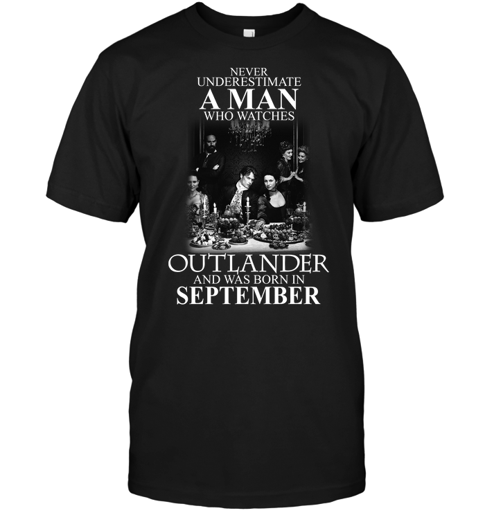 Never Underestimate A Man Who Watches Outlander And Was Born In September