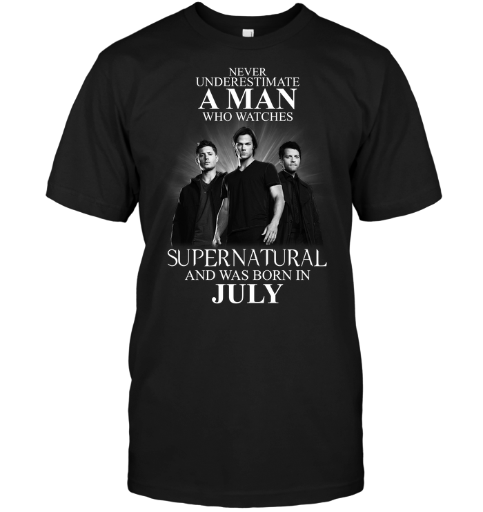 Never Underestimate A Man Who Watches Supernatural And Was Born In July