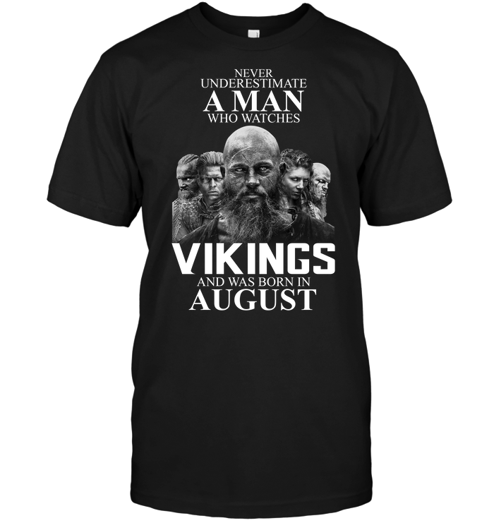 Never Underestimate A Man Who Watches Vikings And Was Born In August