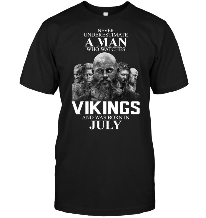 Never Underestimate A Man Who Watches Vikings And Was Born In July