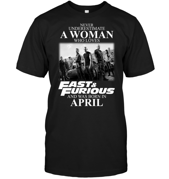 Never Underestimate A Woman Who Loves Fast And Furious And Was Born In April