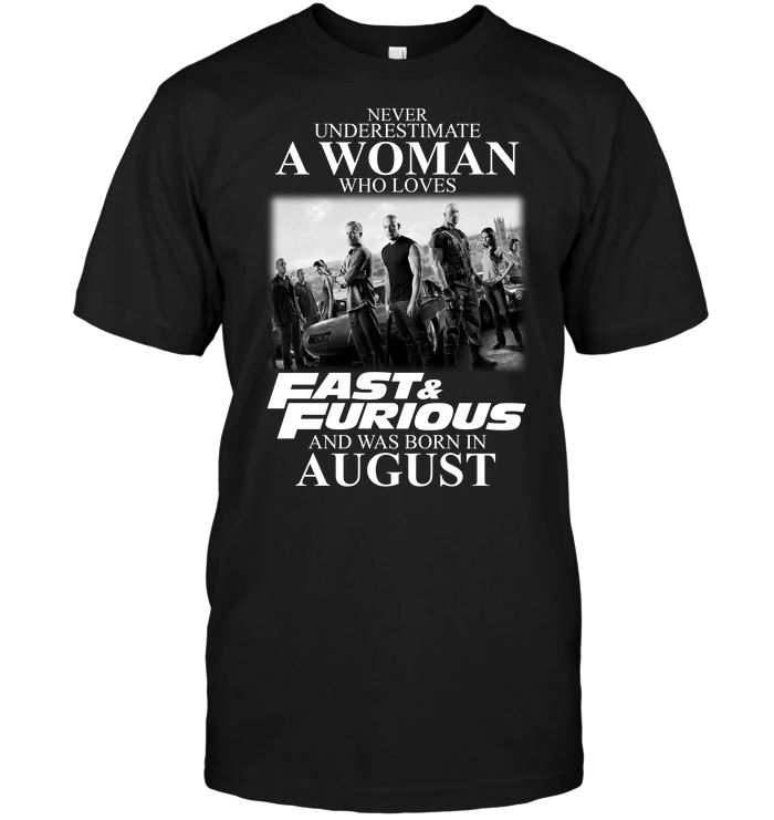 Never Underestimate A Woman Who Loves Fast And Furious And Was Born In August