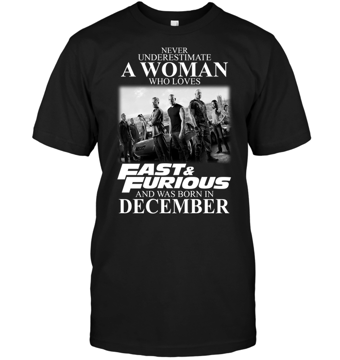 Never Underestimate A Woman Who Loves Fast And Furious And Was Born In December