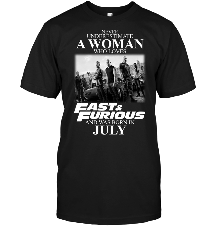 Never Underestimate A Woman Who Loves Fast And Furious And Was Born In July