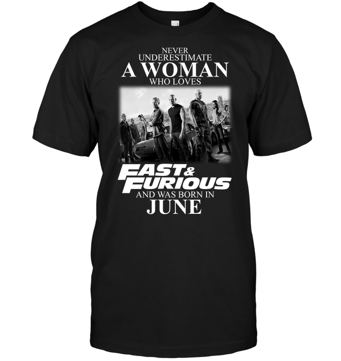 Never Underestimate A Woman Who Loves Fast And Furious And Was Born In June