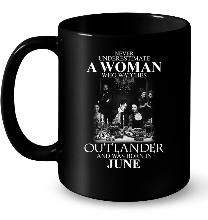 Never Underestimate Woman Watches Outlander Born June