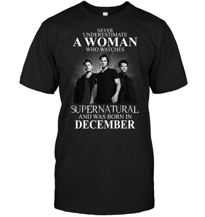 Never Underestimate A Woman Who Watches Supernatural And Was Born In December