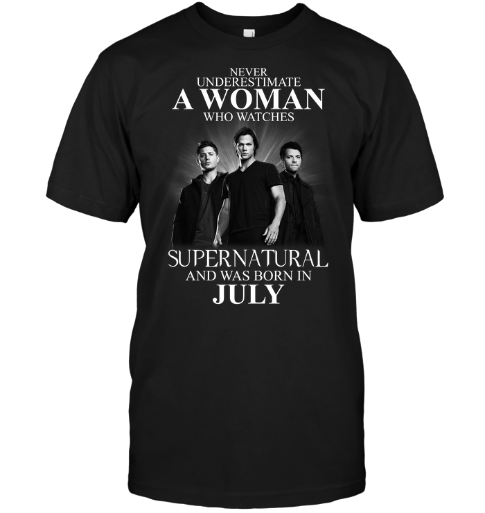 Never Underestimate A Woman Who Watches Supernatural And Was Born In July