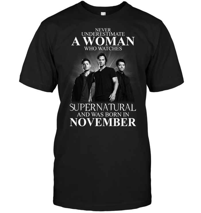 Never Underestimate A Woman Who Watches Supernatural And Was Born In November