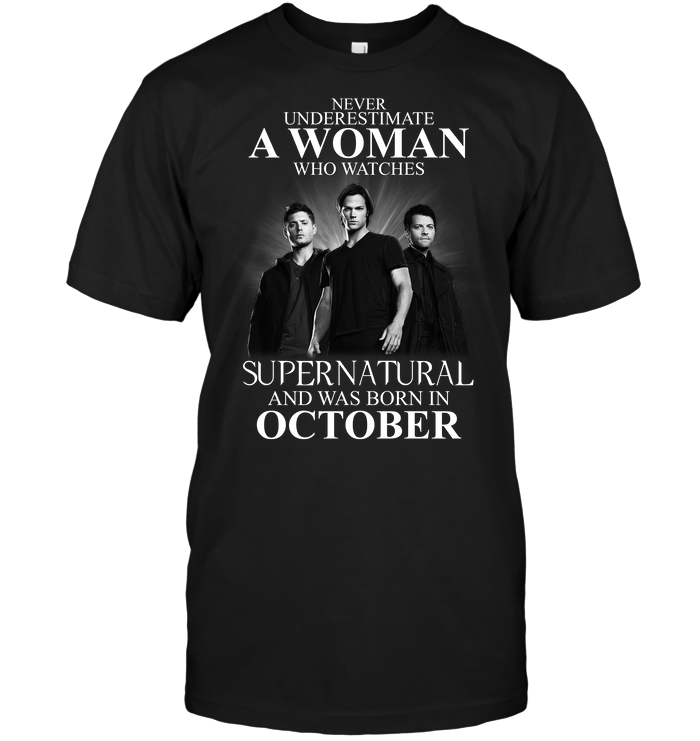 Never Underestimate A Woman Who Watches Supernatural And Was Born In October