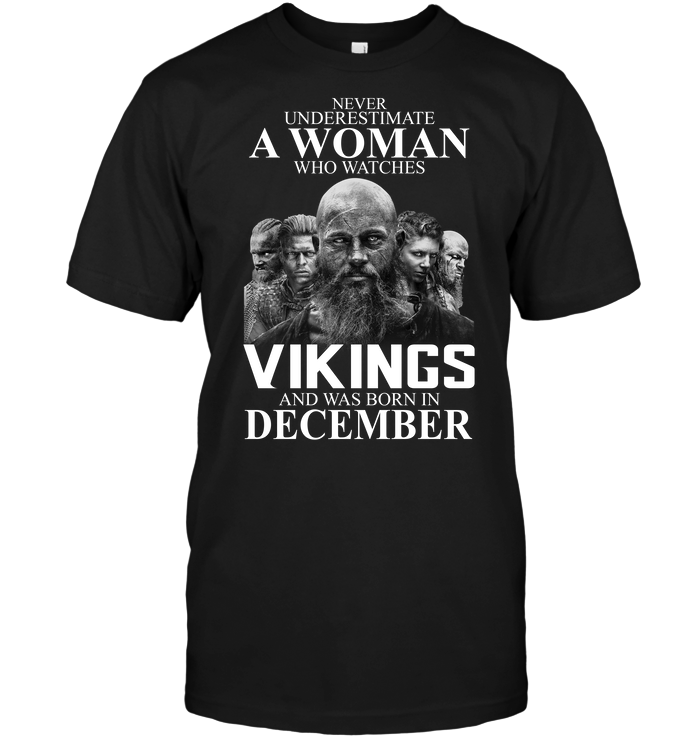 Never Underestimate A Woman Who Watches Vikings And Was Born In December