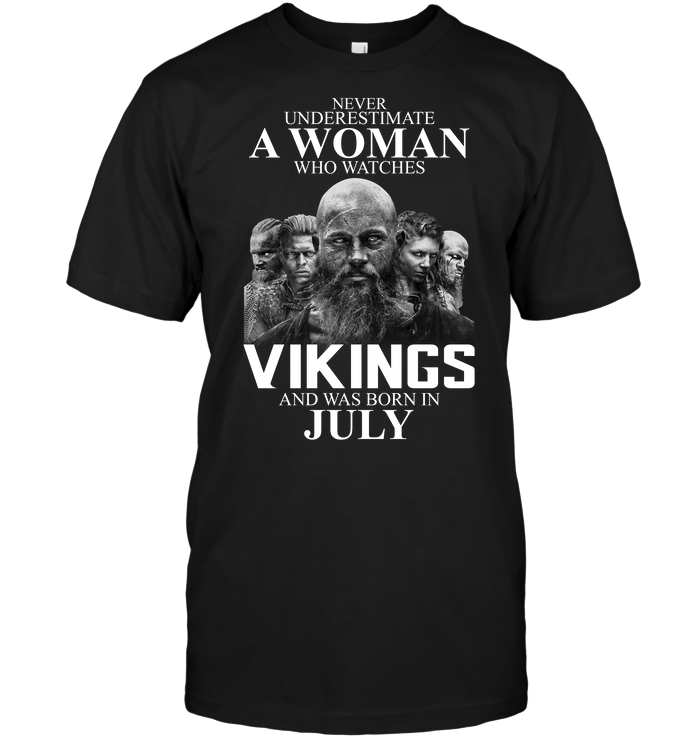 Never Underestimate A Woman Who Watches Vikings And Was Born In July