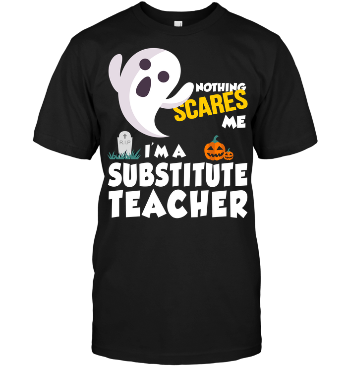 Nothing Scares Me I'm a Substitute Teacher