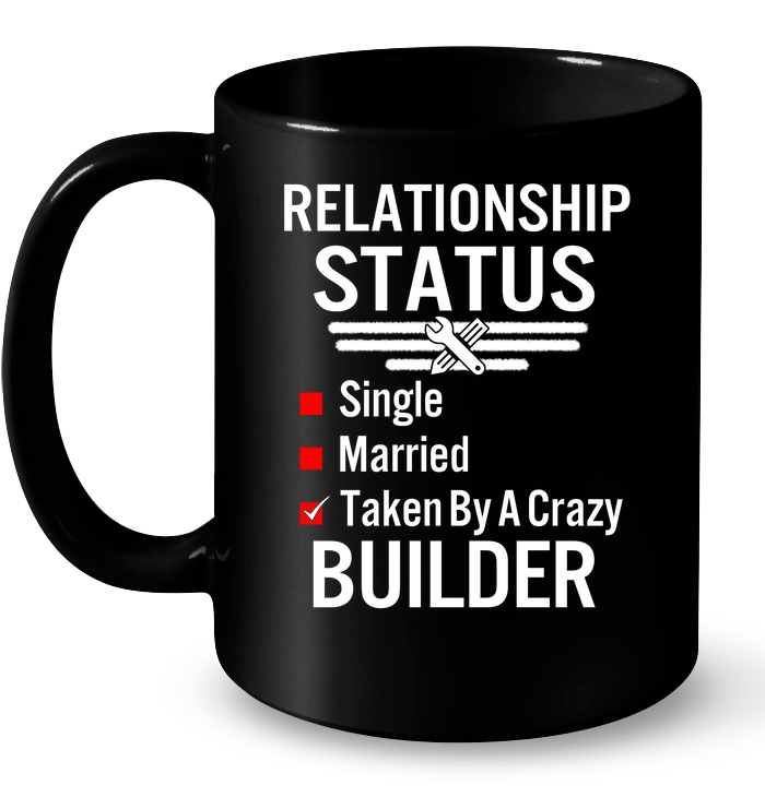 Relationship Status Single Married Taken By A Crazy Builder