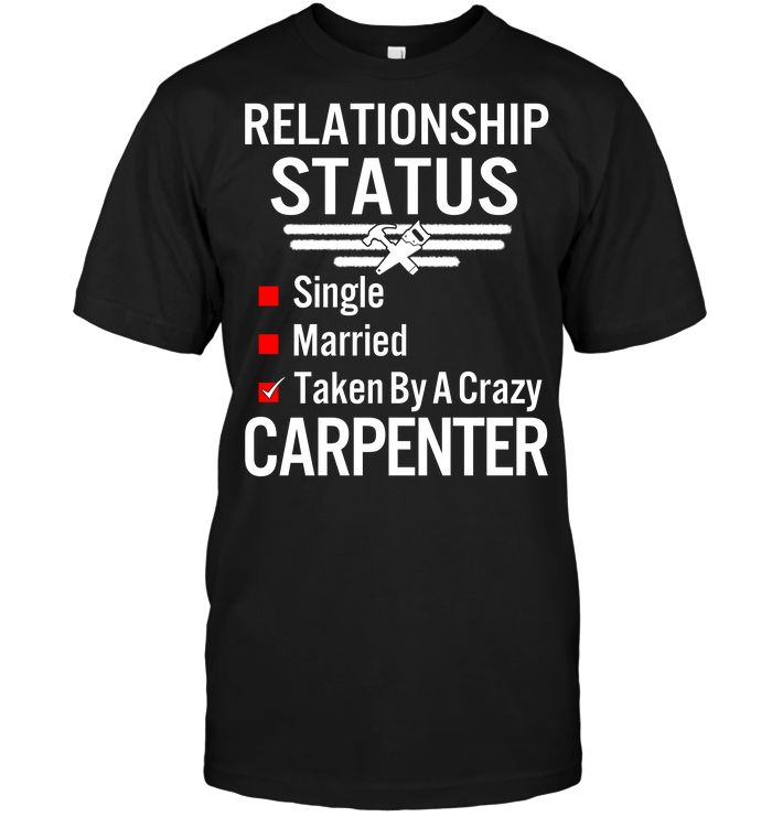 Relationship Status Single Married Taken By A Crazy Carpenter