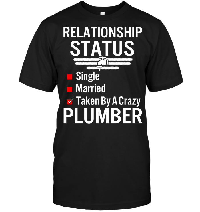 Relationship Status Single Married Taken By A Crazy Plumber