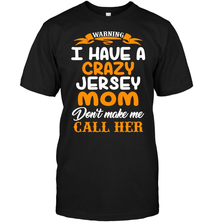 Warning I Have A Crazy Jersey Mom Don't Make Me Call Her