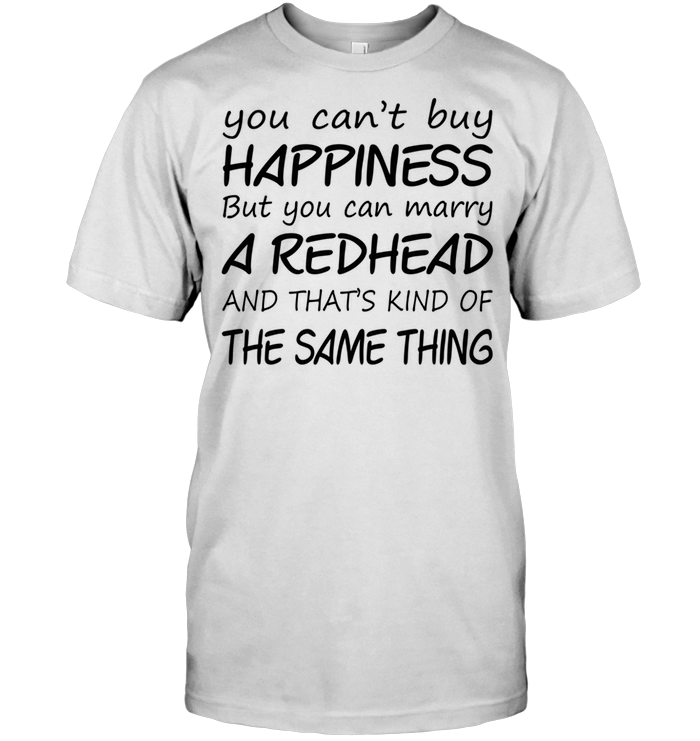 You Can't Buy Happiness But You Can Marry A Redhead And That's Kind Of The Same Thing