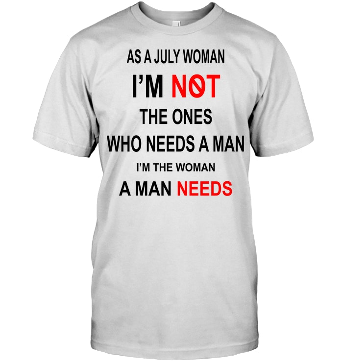 As A July Woman I'm Not The Ones Who Needs A Man I'm The Woman A Man Needs