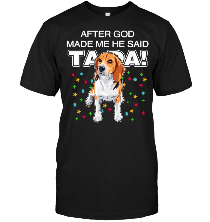 Beagle After God Made Me He Said Ta Da